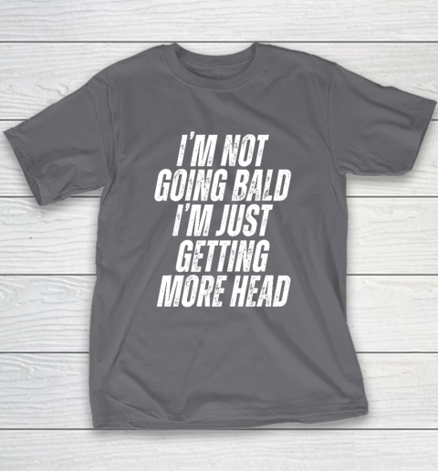 I'm Not Going Bald I'm Just Getting More Head Youth T-Shirt 5