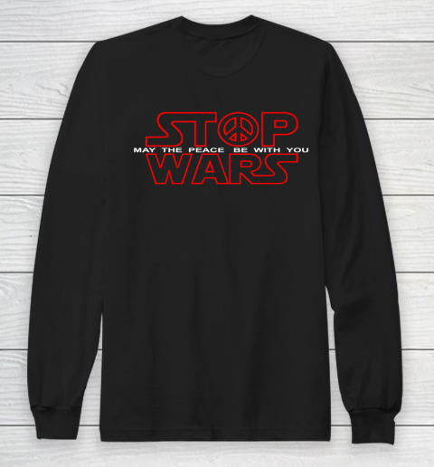 Star Wars Shirt Stop Wars  May The Peace Be With You Long Sleeve T-Shirt