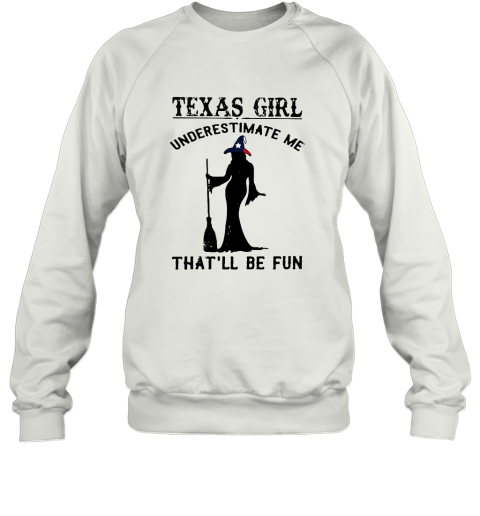 Texas Girl Witch Underestimate Me That'll Be Fun Sweatshirt