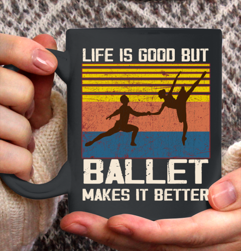 Life is good but Ballet makes it better Ceramic Mug 11oz