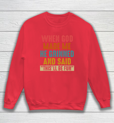 When God Made Me He Said This'll Be Fun Sweatshirt 6