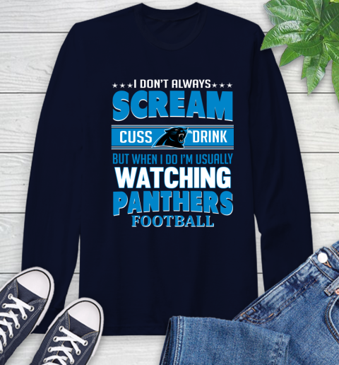 Carolina Panthers NFL Football I Scream Cuss Drink When I'm Watching My Team Long Sleeve T-Shirt 3