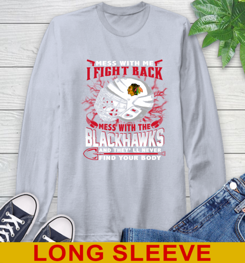 NHL Hockey Chicago Blackhawks Mess With Me I Fight Back Mess With My Team And They'll Never Find Your Body Shirt Long Sleeve T-Shirt 6