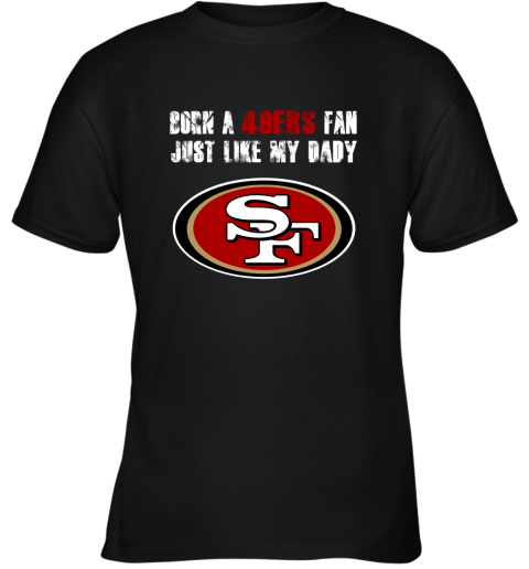 San Francisco 49ers Born A 49ers Fan Just Like My Daddy Youth T-Shirt