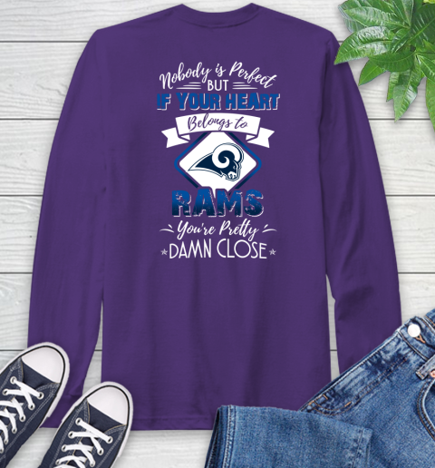 NFL Football Los Angeles Rams Nobody Is Perfect But If Your Heart Belongs To Rams You're Pretty Damn Close Shirt Long Sleeve T-Shirt 5