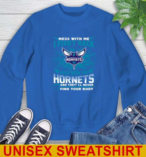 NBA Basketball Charlotte Hornets Mess With Me I Fight Back Mess With My Team And They'll Never Find Your Body Shirt Sweatshirt 11