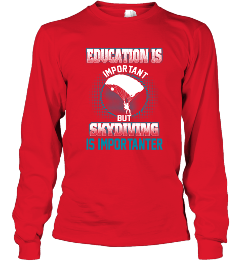 Education Is Important But Skydiving Is Importanter Long Sleeve T-Shirt 5