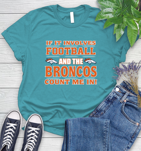 NFL If It Involves Football And The Denver Broncos Count Me In Sports Women's T-Shirt 12