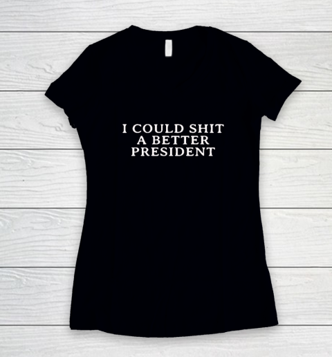 I Could Shit A Better President Women's V-Neck T-Shirt