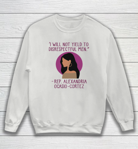 I Will Not Yield To Disrespectful Men Rep Alexandria Ocasio Cortez Sweatshirt 3