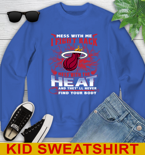 NBA Basketball Miami Heat Mess With Me I Fight Back Mess With My Team And They'll Never Find Your Body Shirt Youth Sweatshirt 6