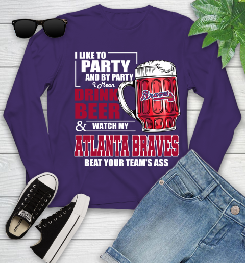 MLB I Like To Party And By Party I Mean Drink Beer And Watch My Atlanta Braves Beat Your Team's Ass Baseball Youth Long Sleeve 4
