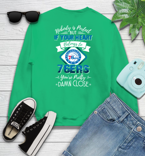 NBA Basketball Philadelphia 76ers Nobody Is Perfect But If Your Heart Belongs To 76er You're Pretty Damn Close Shirt Sweatshirt 7