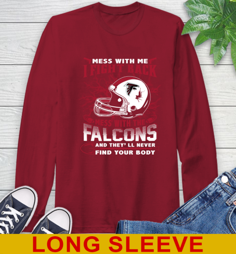 NFL Football Atlanta Falcons Mess With Me I Fight Back Mess With My Team And They'll Never Find Your Body Shirt Long Sleeve T-Shirt 9