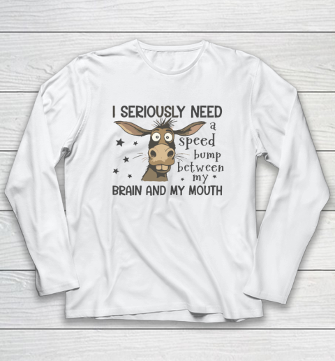 I Seriously Need A Speed Bump Between My Brain And My Mouth Long Sleeve T-Shirt