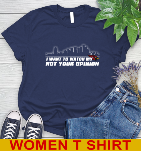 Arizona Cardinals NFL I Want To Watch My Team Not Your Opinion Women's T-Shirt 12