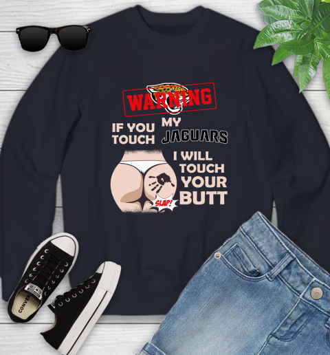Jacksonville Jaguars NFL Football Warning If You Touch My Team I Will Touch My Butt Youth Sweatshirt 2