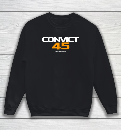 Convict 45 Shirt No One Man Or Woman Is Above The Law Sweatshirt