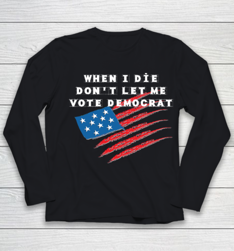 When I Die Don't Let Me Vote Democrat America Flag Youth Long Sleeve