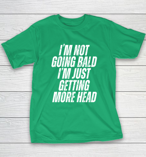 I'm Not Going Bald I'm Just Getting More Head Youth T-Shirt 4