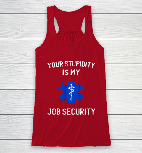 Your Stupidity is My Job Security Funny EMT EMS Paramedic Racerback Tank 4
