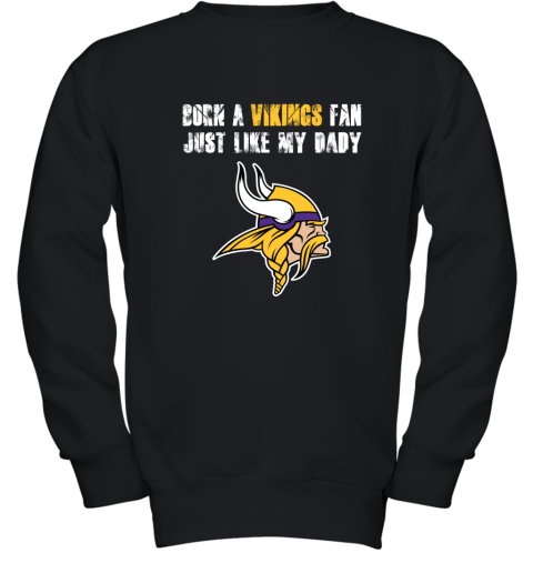 Minnesota Vikings Born A Vikings Fan Just Like My Daddy Youth Sweatshirt