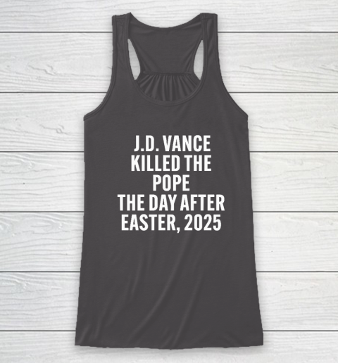 JD Vance Killed The Pope On The Day After Easter 2025 Racerback Tank 6