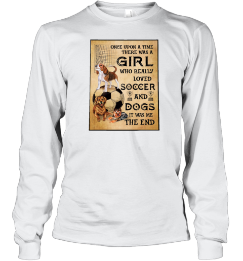 Once Upon A Time There Was A Girl Who Really Loved Soccer And Dogs Poster Long Sleeve T-Shirt