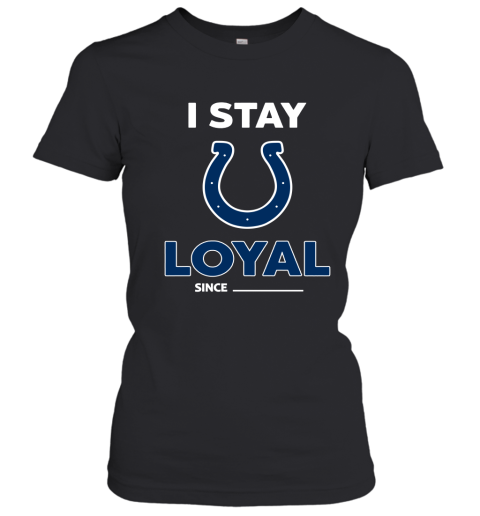 Indianapolis Colts I Stay Loyal Since Personalized Women's T-Shirt