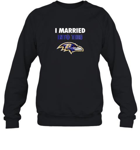 I Married Into This Baltimore Ravens Sweatshirt