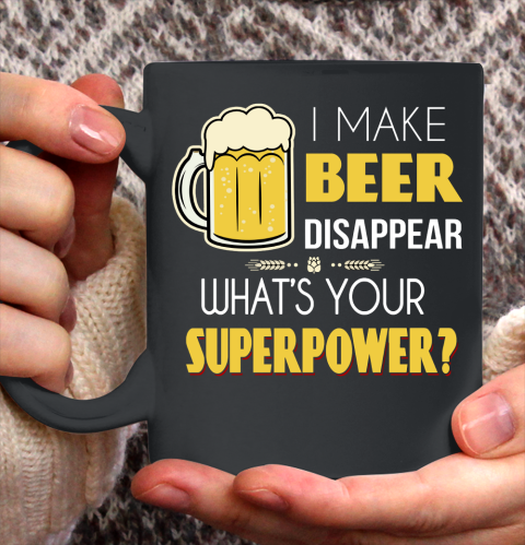 Beer Lover Funny Shirt I Make Beer Disappear Whats Your Superpower  Humour Funny with Frothy Glass of Beer Ceramic Mug 11oz