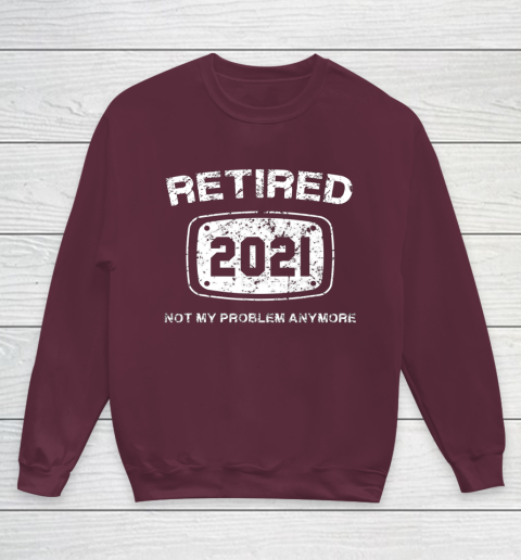 Retired 2021 Not My Problem Anymore Funny Gift Youth Sweatshirt 4