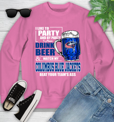 NHL I Like To Party And By Party I Mean Drink Beer And Watch My Columbus Blue Jackets Beat Your Team's Ass Hockey Youth Sweatshirt 6