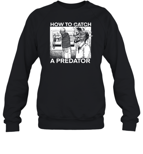 How To Catch A Predator Funny Sweatshirt