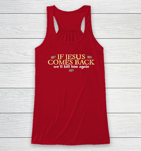 If Jesus Comes Back We'll Kill Him Again Funny Racerback Tank 3