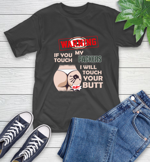 Green Bay Packers NFL Football Warning If You Touch My Team I Will Touch My Butt T-Shirt