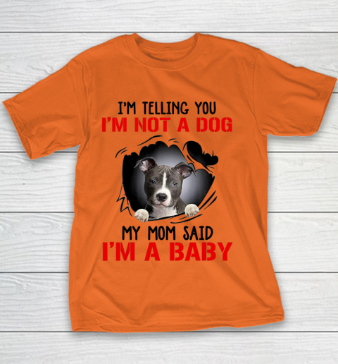 Dog Mom Shirt Pitbull I m Telling You I m Not A Dog My Mom Said I m A Baby Youth T-Shirt 3