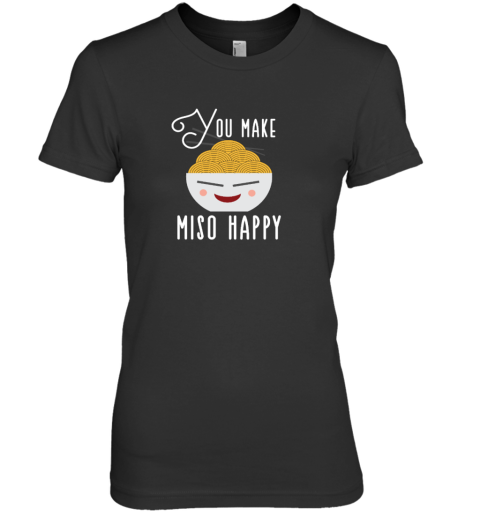 You Make Miso Happy Funny Premium Women's T-Shirt