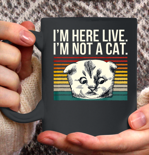I m Here Live I m Not A Cat Vitage Ceramic Mug 11oz