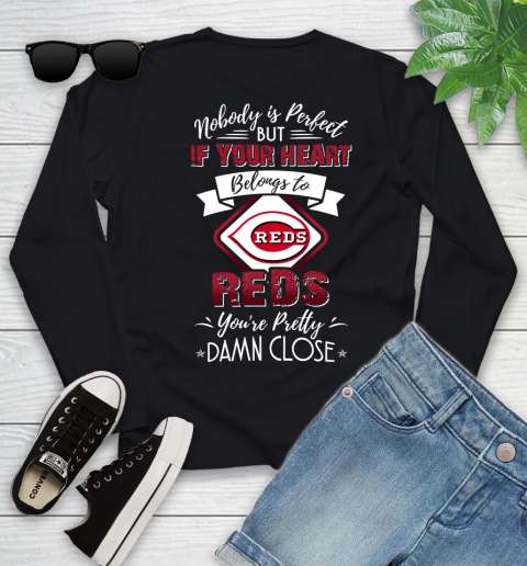MLB Baseball Cincinnati Reds Nobody Is Perfect But If Your Heart Belongs To Reds You're Pretty Damn Close Shirt Youth Long Sleeve
