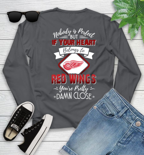 NHL Hockey Detroit Red Wings Nobody Is Perfect But If Your Heart Belongs To Red Wings You're Pretty Damn Close Shirt Youth Long Sleeve 8