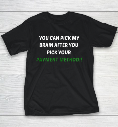 You Can Pick My Brain After You Pick Your Payment Method Youth T-Shirt