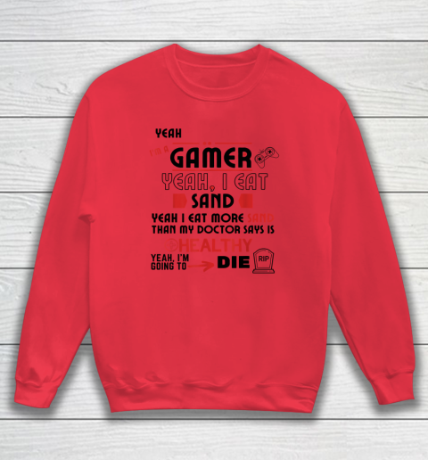 Yeah I'm Gamer Shirt Yeah I Eat Sand Going To Die Sweatshirt 6