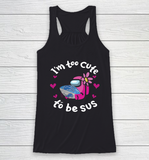 Detroit Lions NFL Football Among Us I Am Too Cute To Be Sus Racerback Tank
