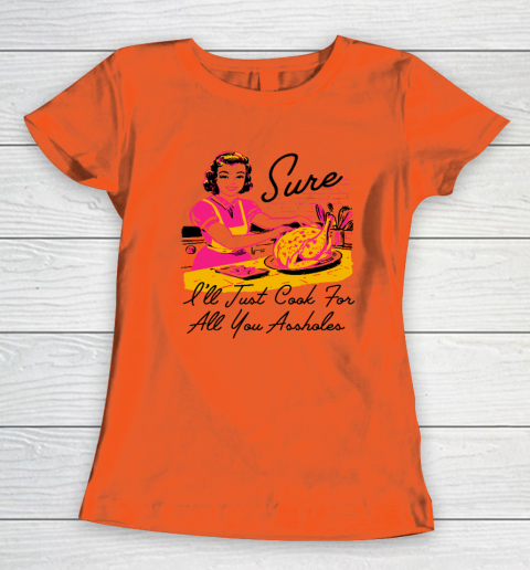 Sure I'll Just Cook For All You Asshole Lady Thanksgiving Women's T-Shirt 2