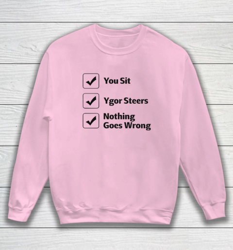 You Sit Ygor Steers Nothing Goes Wrong Sweatshirt 5