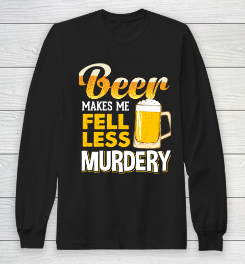 Beer Lover Funny Shirt Beer Makes Me Feel Less Murdery Long Sleeve T-Shirt
