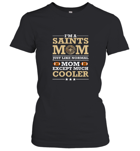 I'm A Saints Mom Just Like Normal Mom Except Cooler NFL Women's T-Shirt
