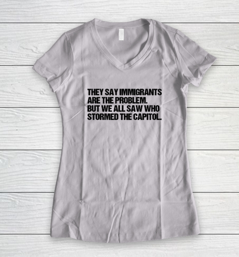 They Say Immigrants Are the Problem But We All Saw Who Stormed The Capitol Women's V-Neck T-Shirt