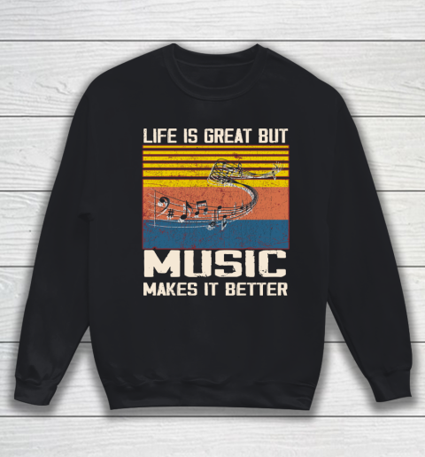 Life is good but music makes it better Sweatshirt